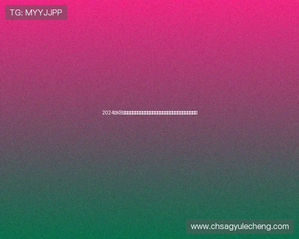 2024年K8真人视讯官网新上线多款创新真人游戏，满足不同玩家的多样化需求